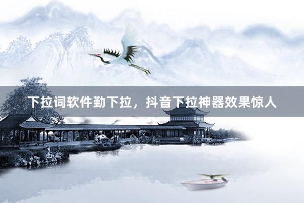 下拉词软件勤下拉，抖音下拉神器效果惊人